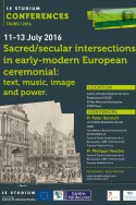 Sacred/secular intersections in early-modern European ceremonial:  text, music, image  and power.